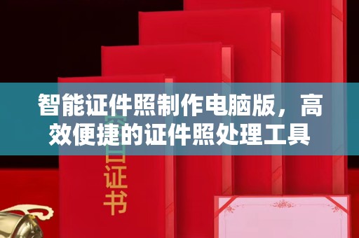 全国智能证件照制作电脑版，高效便捷的证件照处理工具