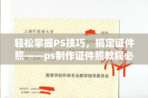 全国轻松掌握PS技巧，搞定证件照——ps制作证件照教程必备指南
