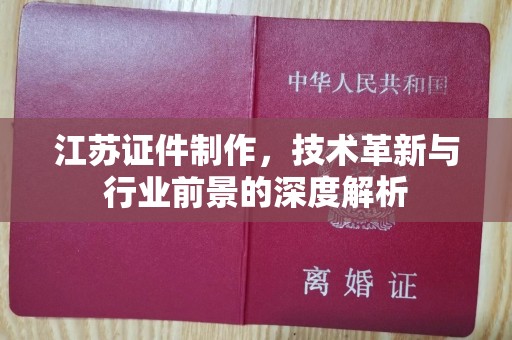 全国江苏证件制作，技术革新与行业前景的深度解析