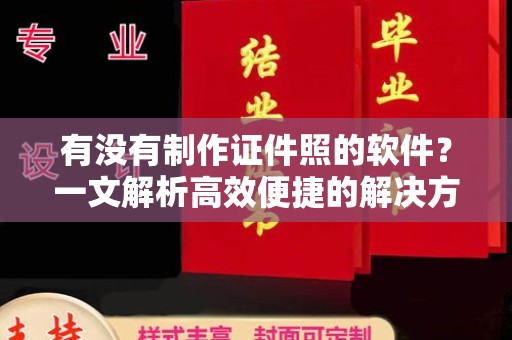 全国有没有制作证件照的软件？一文解析高效便捷的解决方案