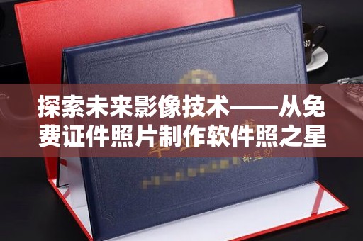 全国探索未来影像技术——从免费证件照片制作软件照之星开始