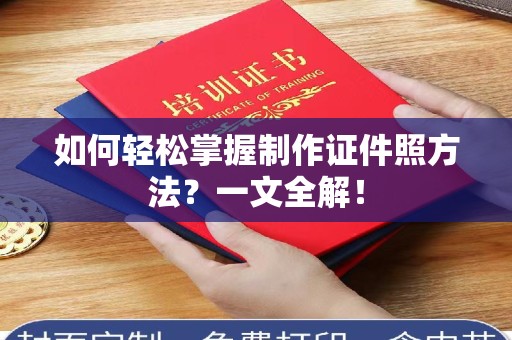 全国如何轻松掌握制作证件照方法？一文全解！