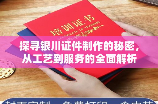 全国探寻银川证件制作的秘密，从工艺到服务的全面解析