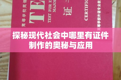 全国探秘现代社会中哪里有证件制作的奥秘与应用
