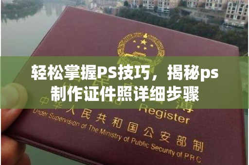 全国轻松掌握PS技巧，揭秘ps制作证件照详细步骤