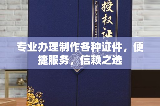 全国专业办理制作各种证件，便捷服务，信赖之选