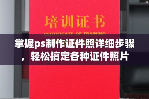 全国掌握ps制作证件照详细步骤，轻松搞定各种证件照片