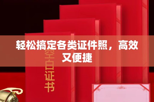 全国轻松搞定各类证件照，高效又便捷